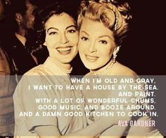 growing old gracefully Friendship Thoughts, Idda Van Munster, Lana Turner, Ava Gardner, House By The Sea, Daily Thoughts, By The Sea