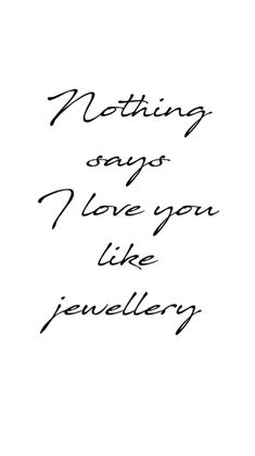 a black and white photo with the words nothing says i love you like jewelry