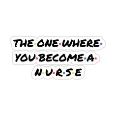 the one where you become a nurse sticker