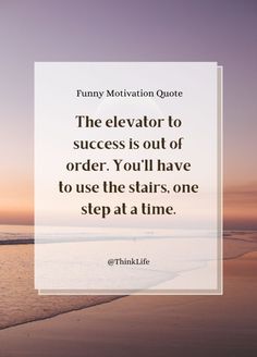 the elevator to success is out of order you'll have to use the stairs one step at a time