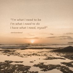 an image of a sunset on the beach with a quote about what i need to be