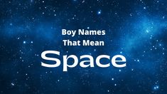 the words boy names that mean space in front of a background of stars