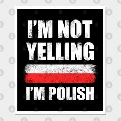 i'm not yelling i'm polish