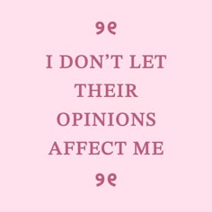 a pink background with the words 99 i don't let their opinions effect me