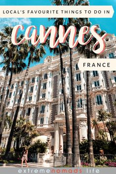 the front of a building with palm trees in front of it and text that reads local's favorite things to do in cannes