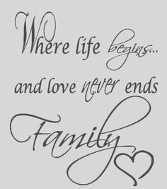 a handwritten quote with the words, where life begins and love never ends family