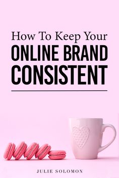 pink macaroons and coffee cup with the words how to keep your online brand content