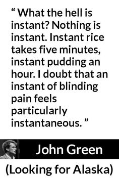 john green with the quote what the hell is instant? nothing is instant instant instant instant instant