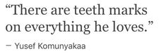 a quote from yusef konnyaka on teeth and the words there are teeth marks on everything he loves