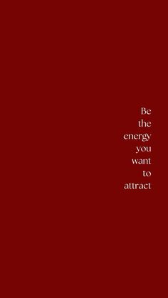 a red background with the words, be the energy you want to attract on it