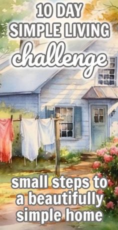 a painting of a house with clothes hanging out to dry on the clothes line, and text that reads 10 day simple living challenge small steps to a beautiful home