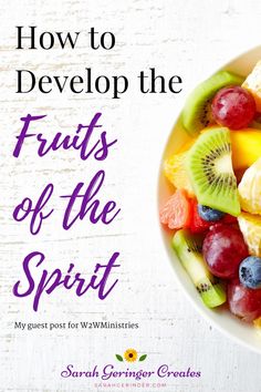 a bowl full of fruit with the words how to develop the fruits of the spirit