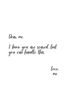 a handwritten note with the words dear me i know you are scared but you can handle this