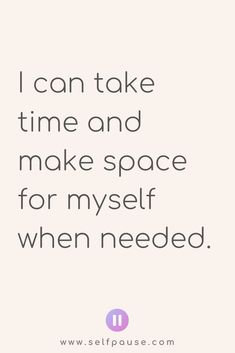 a quote that says i can take time and make space for myself when needed