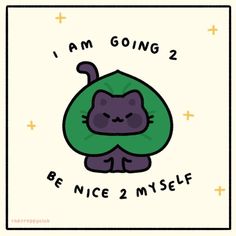 a black cat with a green leaf on it's back saying i am going 2 be nice2 myself