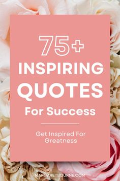 pink flowers with the words 75 inspirational quotes for success on it in white and pink