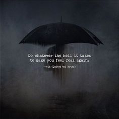 a person holding an umbrella in the rain with a quote about do whatever the hell takes to make you feel real again