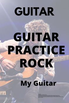 an image of a man playing guitar with the words guitar practice rock in front of him