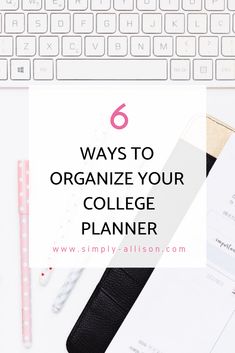 the text 6 ways to organize your college planner on top of a computer keyboard and notebook