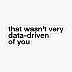 the text that was not very data driven on you sticker is shown in black and white