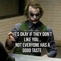 the joker is saying it's okay if they don't like you not everyone has a good taste