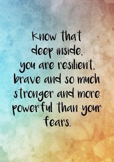 a quote that reads know that deep inside you are resilit, brave and so much strength and more powerful than your fears