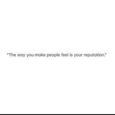 a white background with the words, the way you make people feel your repupttion