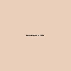 the words find reasons to smile are written in black on a beige background