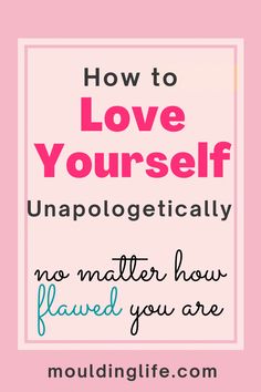 the words how to love yourself unapolgetally are in pink and blue