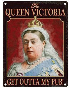 the queen victoria get outa my pub sign