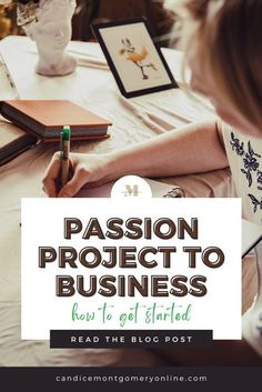 a person writing on a piece of paper with the title passion project to business how to get started