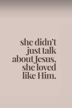 the words she didn't just talk about jesus, she loved like him