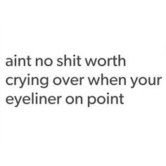 Eyeliner Quotes, Beauty Skin Quotes, Makeup Is Life, Say That Again, Makeup Quotes, Winged Eyeliner, Beauty Quotes, I Cant Even