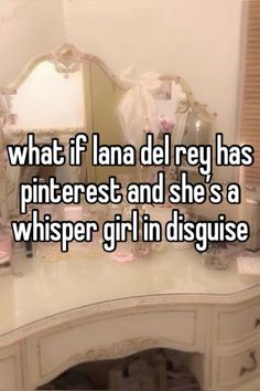 a white desk with a mirror on it and the words what if lana del ray has pinterest and she's a whisper girl in disguise