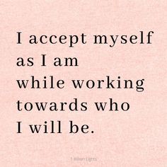 a quote that says i accept my self as i am while working towards who i will be