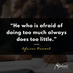 "He who is afraid of doing too much always does too little.” African proverb and quote. Worrying Too Much