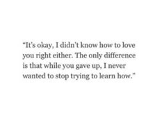 a quote that reads it's okay i didn't know how to love you right