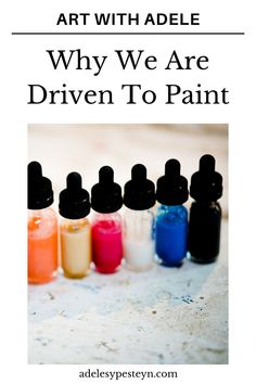 bottles with different colored paint in them and the words art with adle why we are driven to paint