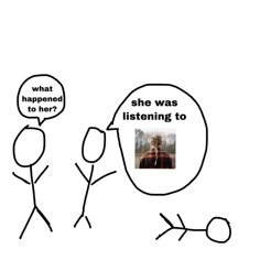 two stick figures with speech bubbles above them that read, what happened to her? she was listening to