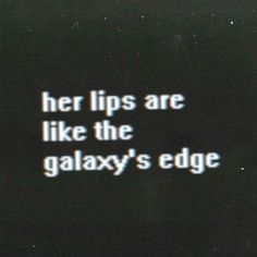 an old photo with the words her lips are like the galaxy's edge on it