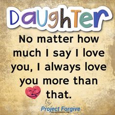 a quote that says daughter no matter how much i say i love you, i always love you more than that