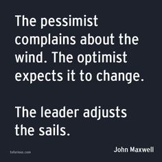 the pessist complaints about the wind the optimist expect it to change