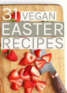 fresh strawberries cut up on a cutting board with the words 31 vegan easter recipes