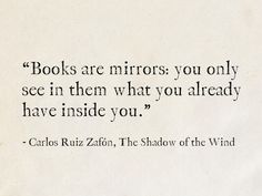 a piece of paper with a quote on it that reads books are mirrors you only see in them what you already have inside you