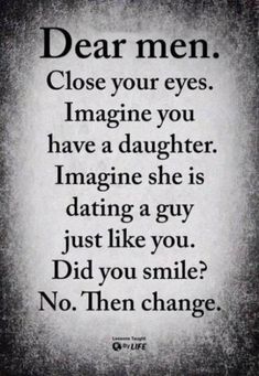 a quote that says dear men close your eyes imagine you have a daughter