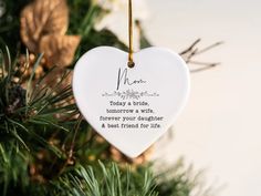 a white heart ornament hanging from a christmas tree with the words mom today is a bride tomorrow a wife, forever your daughter & best friend for life