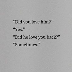 the words did you love him? yes did he love you back? sometimes