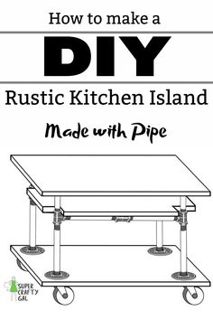 the instructions for how to make a diy rustic kitchen island made with pipe wheels