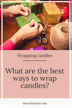 someone wrapping gifts with the text, what are the best ways to wrap candles?