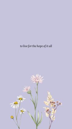 flowers with the words to live for the hope of it all